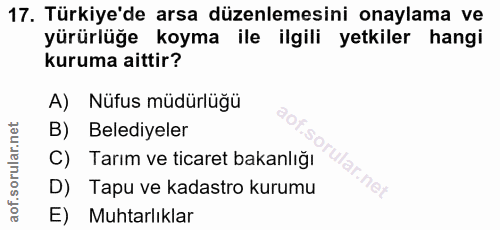 17. soru: Türkiye'de arsa düzenlemesini onaylama ve yürürlüğe koyma ile ilgili yetkiler hangi kuruma aittir? A) Nüfus müdürlüğü…