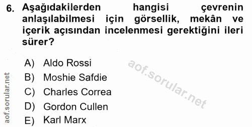 6. soru: Aşağıdakilerden hangisi çevrenin anlaşılabilmesi için görsellik, mekân ve içerik açısından incelenmesi gerektiğini il…