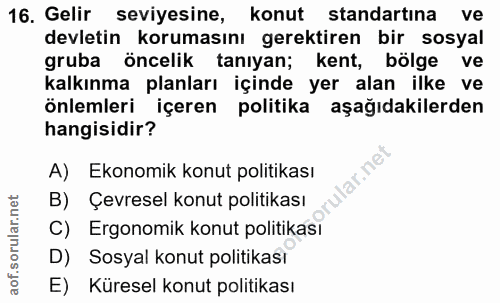 16. soru: Gelir seviyesine, konut standartına ve devletin korumasını gerektiren bir sosyal gruba öncelik tanıyan; kent, bölge v…