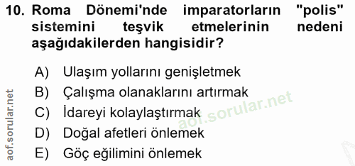10. soru: Roma Dönemi'nde imparatorların "polis" sistemini teşvik etmelerinin nedeni aşağıdakilerden hangisidir? A) Ulaşım yoll…