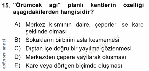 15. soru: "Örümcek ağı" planlı kentlerin özelliği aşağıdakilerden hangisidir? A) Merkez kısmının daire, çeperler ise kare şekli…