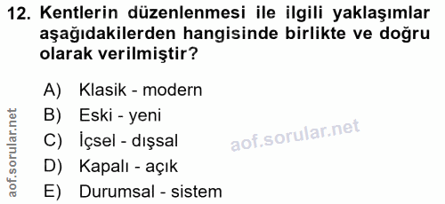 12. soru: Kentlerin düzenlenmesi ile ilgili yaklaşımlar aşağıdakilerden hangisinde birlikte ve doğru olarak verilmiştir? A) Kla…
