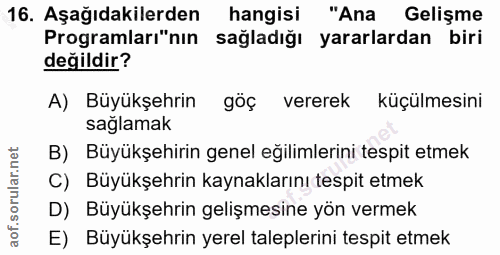 16. soru: Aşağıdakilerden hangisi "Ana Gelişme Programları"nın sağladığı yararlardan biri değildir? A) Büyükşehrin göç vererek…