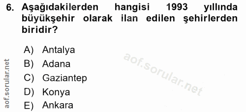 6. soru: Aşağıdakilerden hangisi 1993 yıllında büyükşehir olarak ilan edilen şehirlerden biridir? A) Antalya B) Adana C) Gazia…