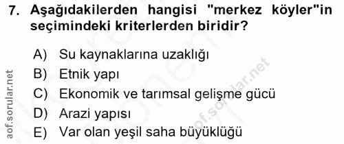 7. soru: Aşağıdakilerden hangisi "merkez köyler"in seçimindeki kriterlerden biridir? A) Su kaynaklarına uzaklığı B) Etnik yapı…