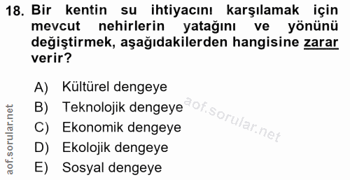 18. soru: Bir kentin su ihtiyacını karşılamak için mevcut nehirlerin yatağını ve yönünü değiştirmek, aşağıdakilerden hangisine…