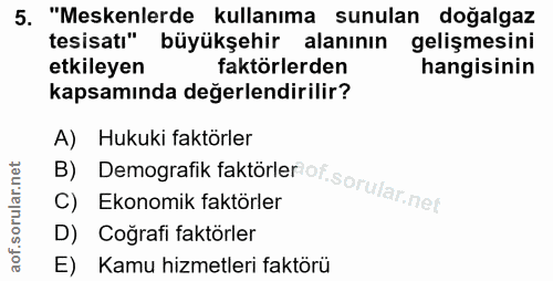 5. soru: "Meskenlerde kullanıma sunulan doğalgaz tesisatı" büyükşehir alanının gelişmesini etkileyen faktörlerden hangisinin k…