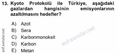 13. soru: Kyoto Protokolü ile Türkiye, aşağıdaki gazlardan hangisinin emisyonlarının azaltılmasını hedefler? A) Azot B) Sera C)…