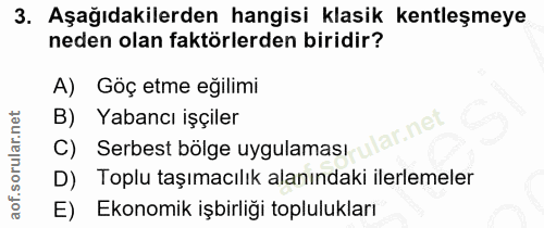 3. soru: Aşağıdakilerden hangisi klasik kentleşmeye neden olan faktörlerden biridir? A) Göç etme eğilimi B) Yabancı işçiler ar…
